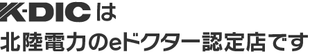 K-DICは北陸電力のeドクター認定店です